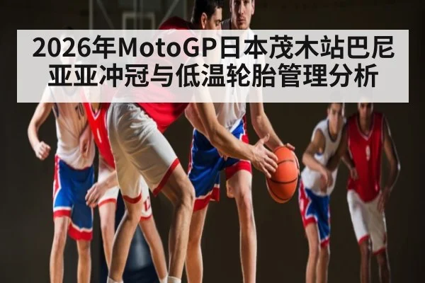 2026年MotoGP日本茂木站巴尼亚亚冲冠与低温轮胎管理分析